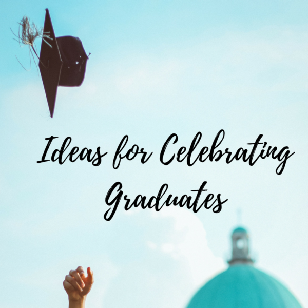 Ideas for Celebrating Graduates!!