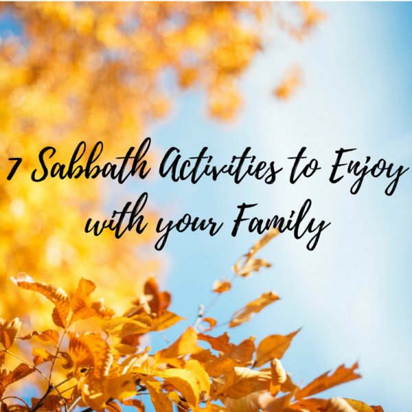 7 Sabbath Activities to Enjoy with Your Family