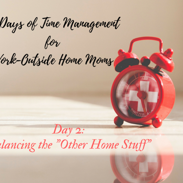 Work-Outside Home Mom: Balancing the “Other Home Stuff”